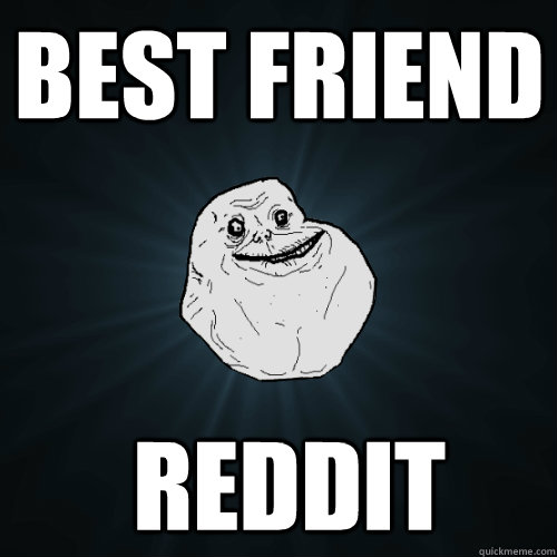 BEST FRIEND  REDDIT  Forever Alone