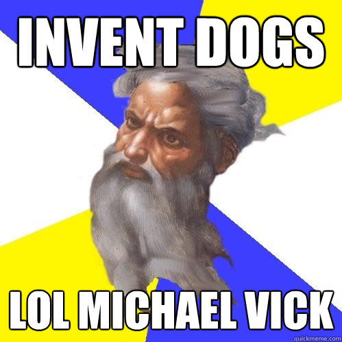 Invent dogs LOL michael vick  Advice God