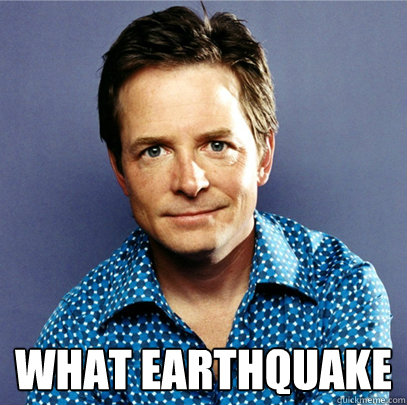  what earthquake -  what earthquake  Awesome Michael J Fox