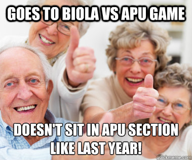 Goes to Biola vs apu game doesn't sit in apu section like last year!  