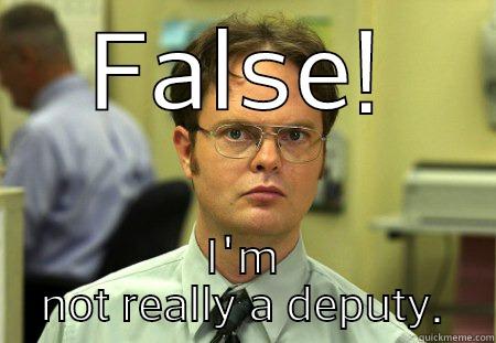 I'm not him. - FALSE! I'M NOT REALLY A DEPUTY. Schrute