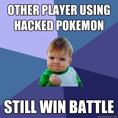 other player using hacked pokemon still win battle  Success Kid