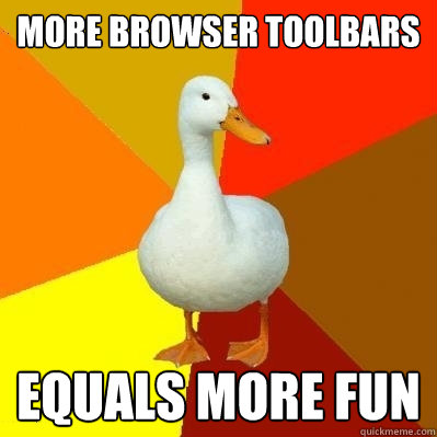 more browser toolbars Equals more fun  Tech Impaired Duck
