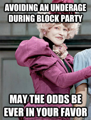 Avoiding an underage during block party May the odds be ever in your favor  May the odds be ever in your favor
