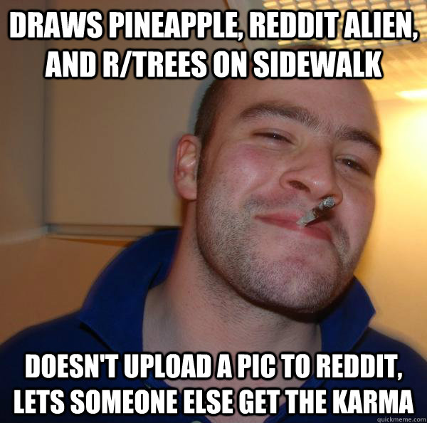 draws pineapple, reddit alien, and r/trees on sidewalk doesn't upload a pic to reddit, lets someone else get the karma - draws pineapple, reddit alien, and r/trees on sidewalk doesn't upload a pic to reddit, lets someone else get the karma  Misc