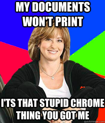 My documents won't print I'ts that stupid Chrome thing you got me - My documents won't print I'ts that stupid Chrome thing you got me  Sheltering Suburban Mom