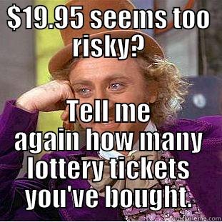 $19.95 SEEMS TOO RISKY? TELL ME AGAIN HOW MANY LOTTERY TICKETS YOU'VE BOUGHT. Condescending Wonka