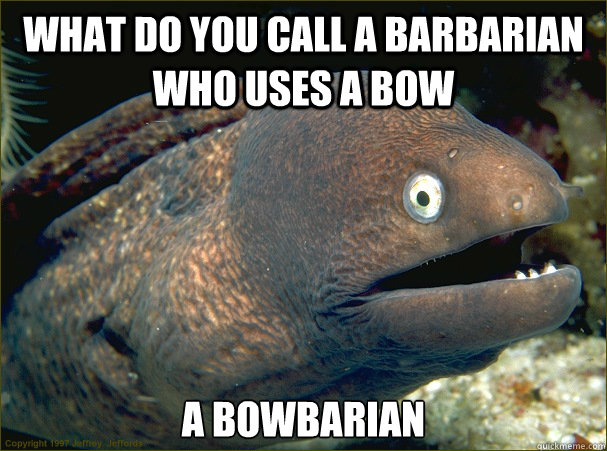 What do you call a barbarian who uses a bow a bowbarian Caption 3 goes here - What do you call a barbarian who uses a bow a bowbarian Caption 3 goes here  Bad Joke Eel