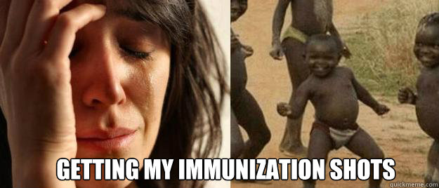  getting my immunization shots  First World Problems  Third World Success