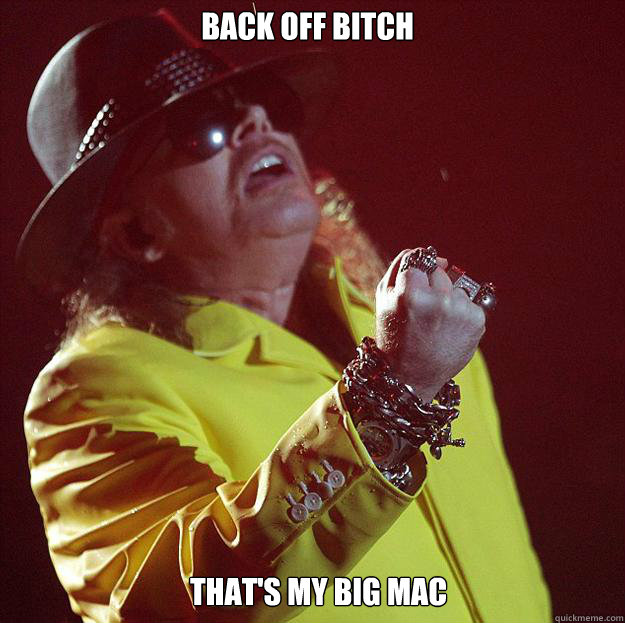 Back off bitch That's my Big mac - Back off bitch That's my Big mac  Fat Axl