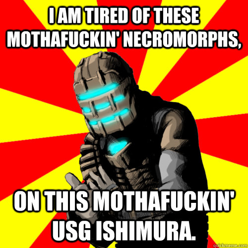 I am tired of these mothafuckin' necromorphs, on this mothafuckin' USG Ishimura.  