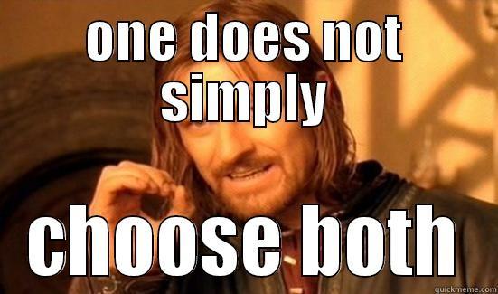 ONE DOES NOT SIMPLY CHOOSE BOTH Boromir
