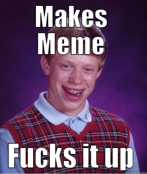 MAKES MEME FUCKS IT UP Bad Luck Brian