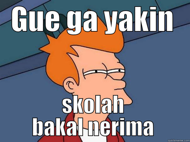GUE GA YAKIN SKOLAH BAKAL NERIMA Futurama Fry