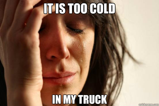 It is too cold in my truck  First World Problems