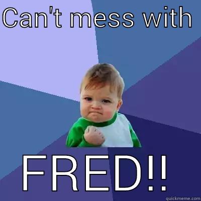 CAN'T MESS WITH  FRED!! Success Kid