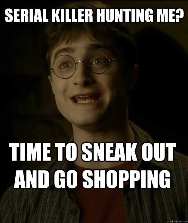 Serial Killer hunting me? time to sneak out and go shopping  - Serial Killer hunting me? time to sneak out and go shopping   Bad Plan Harry