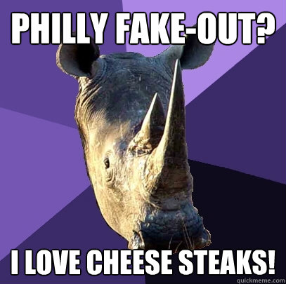 Philly Fake-out? I love cheese steaks!  Sexually Oblivious Rhino