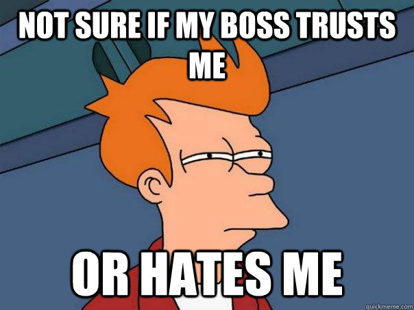 Not sure if my boss trusts me Or hates me - Not sure if my boss trusts me Or hates me  Futurama Fry