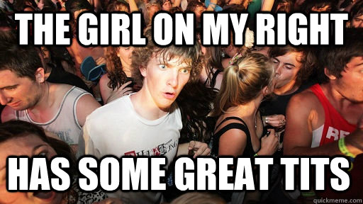 The girl on my right has some great tits  Sudden Clarity Clarence