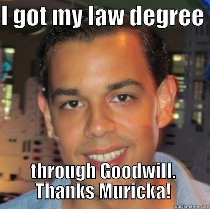 I got my law degree through goodwill - I GOT MY LAW DEGREE  THROUGH GOODWILL. THANKS MURICKA! Misc