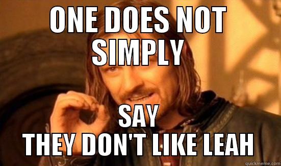 ONE DOES NOT SIMPLY SAY THEY DON'T LIKE LEAH Boromir