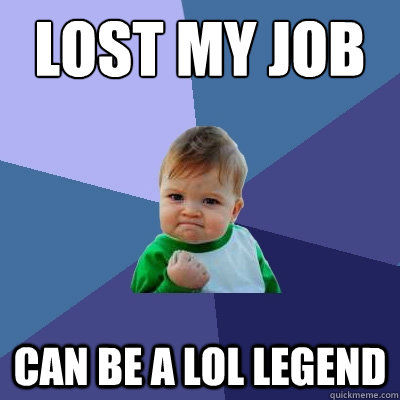 Lost my job can be a lol legend  Success Kid