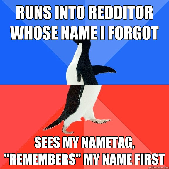 runs into redditor whose name i forgot sees my nametag, 
