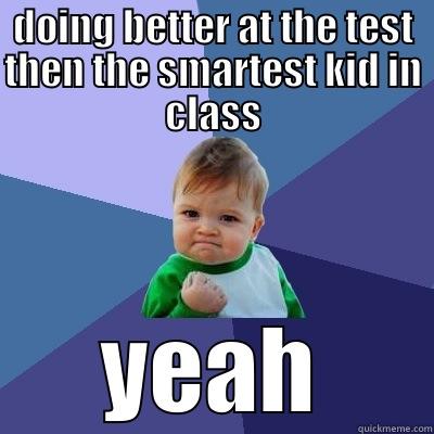 Better than the smart kid - DOING BETTER AT THE TEST THEN THE SMARTEST KID IN CLASS YEAH Success Kid