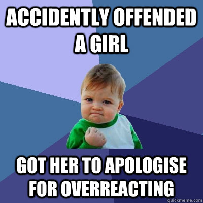 Accidently offended a girl Got her to apologise for overreacting   - Accidently offended a girl Got her to apologise for overreacting    Success Kid