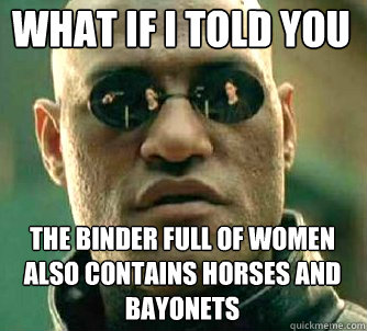 what if i told you the binder full of women also contains horses and bayonets  Matrix Morpheus