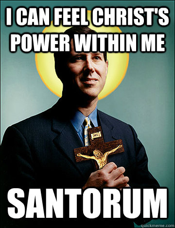 I can feel christ's power within me SAntorum  