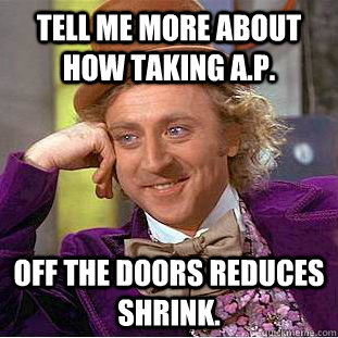 tell me more about how taking A.P.  off the doors reduces shrink.  Condescending Wonka