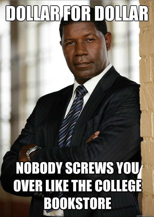 dollar for dollar Nobody screws you over like the College bookstore - dollar for dollar Nobody screws you over like the College bookstore  Dollar for Dollar