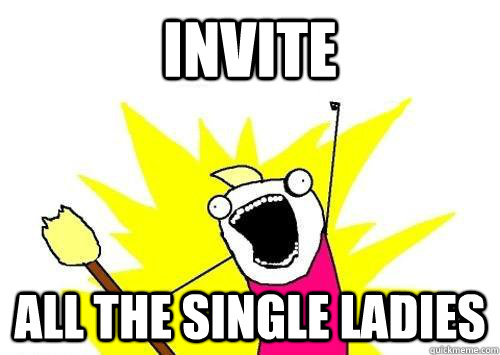 Invite All the single ladies  x all the y