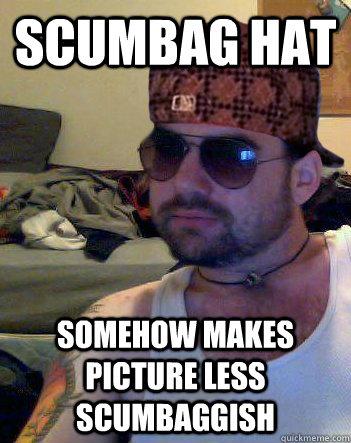 scumbag hat somehow makes picture less scumbaggish - scumbag hat somehow makes picture less scumbaggish  Scumbag Brian