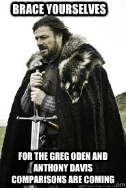 Brace Yourselves For the Greg Oden and Anthony davis comparisons are coming    Brace Yourselves