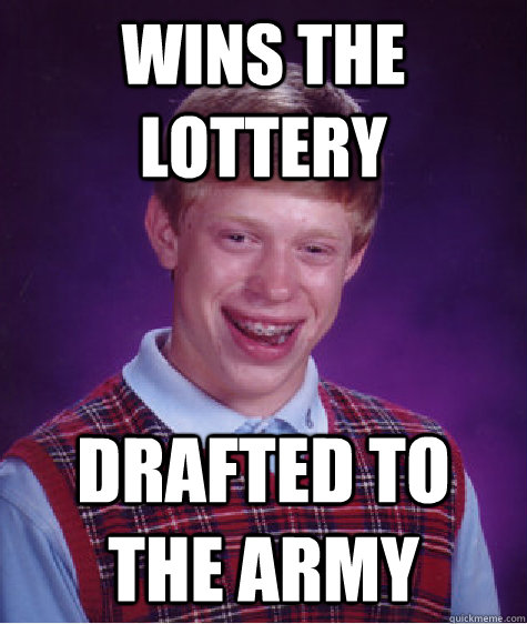 WINS THE LOTTERY Drafted to the army  Bad Luck Brian
