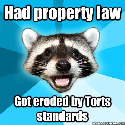 Had property law Got eroded by Torts standards  Lame Pun Raccoon