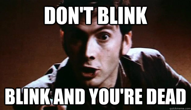 Don't Blink Blink and you're dead  
