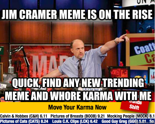 Jim Cramer meme is on the rise quick, find any new trending meme and whore karma with me  Mad Karma with Jim Cramer
