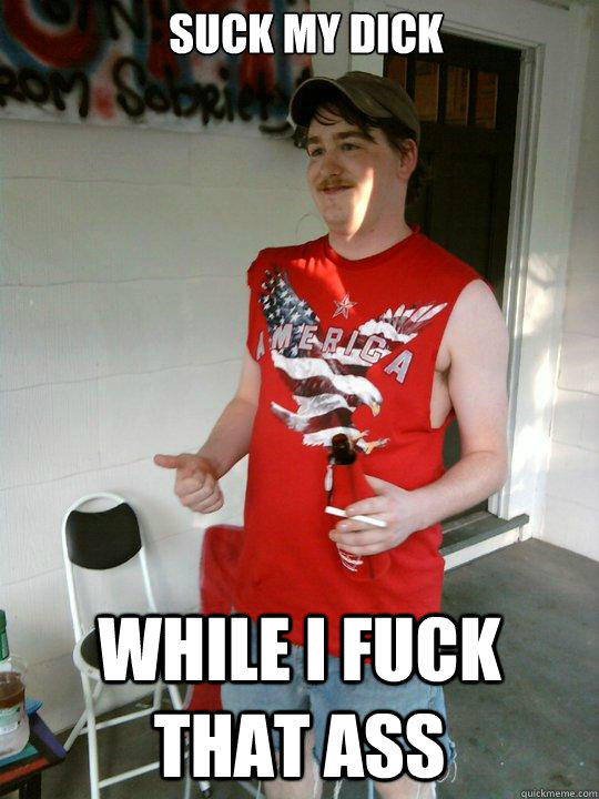 suck my dick while i fuck that ass  Redneck Randal