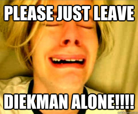 Please just Leave Diekman alone!!!!  Lkjasdf