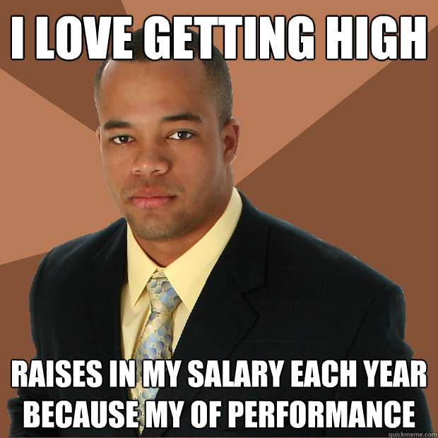 I LOVE getting high raises in my salary each year because my of performance  Successful Black Man