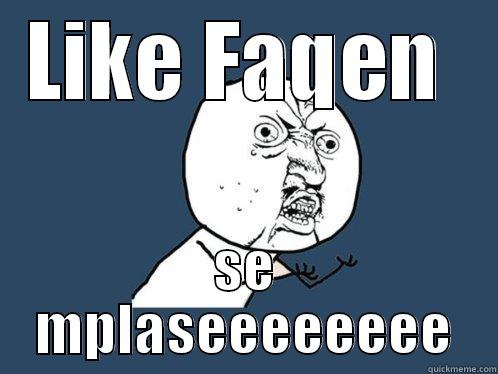 LIKE FAQEN  SE MPLASEEEEEEEE Y U No
