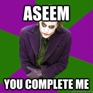 Aseem  you complete me   