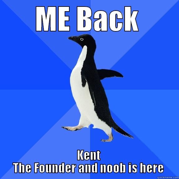 ME BACK KENT THE FOUNDER AND NOOB IS HERE Socially Awkward Penguin