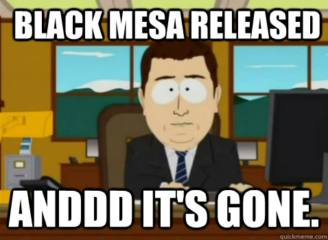 Black mesa released anddd it's gone.  South Park Banker
