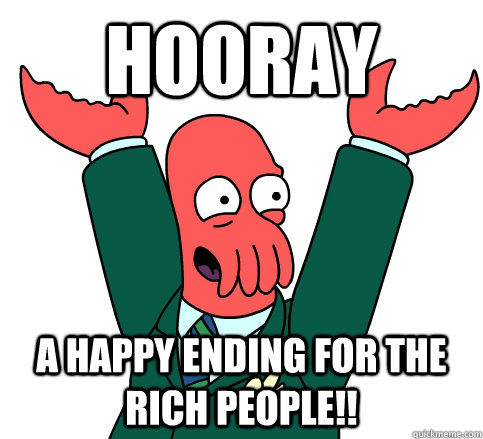 Hooray A Happy Ending for the Rich People!!  