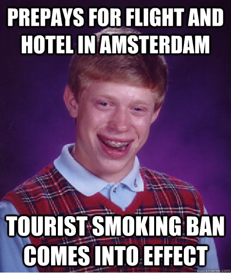 prePays for flight and hotel in amsterdam Tourist smoking ban comes into effect - prePays for flight and hotel in amsterdam Tourist smoking ban comes into effect  Bad Luck Brian